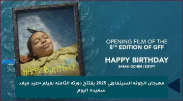 مهرجان الجونة السينمائي 2025 يفتتح دورته الثامنة بفيلم «عيد ميلاد سعيد» اليوم